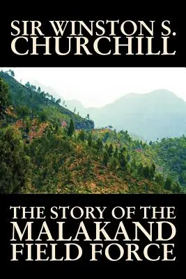 The Story of the Malakand Field Force von Winston S. Churchill, Welt- und Militärgeschichte - The Story of the Malakand Field Force by Winston S. Churchill, World and Miltary History