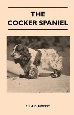 Der Cocker Spaniel - Begleithund, Jagdhund und Ausstellungshund - Vollständige Informationen über Geschichte, Entwicklung, Eigenschaften, Standards für Field Trial A - The Cocker Spaniel - Companion, Shooting Dog And Show Dog - Complete Information On History, Development, Characteristics, Standards For Field Trial A