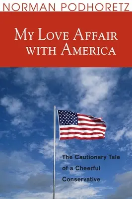 Meine Liebesaffäre mit Amerika: Die warnende Geschichte eines heiteren Konservativen - My Love Affair with America: The Cautionary Tale of a Cheerful Conservative