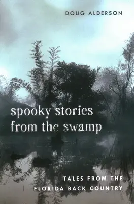 Gespenstische Geschichten aus dem Sumpf: Erzählungen aus dem Hinterland von Florida - Spooky Stories from the Swamp: Tales from the Florida Back Country