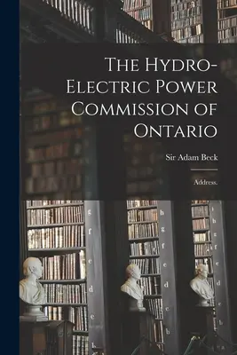 Die Wasserkraftkommission von Ontario: Adresse. - The Hydro-Electric Power Commission of Ontario: Address.