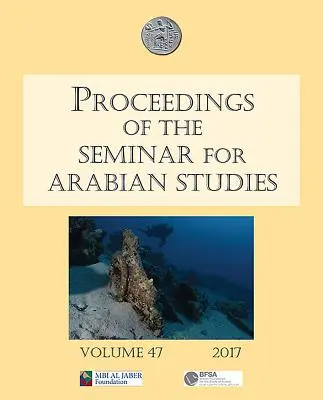 Proceedings of the Seminar for Arabian Studies Band 47 2017: Papers from the Fiftieth Meeting of the Seminar for Arabian Studies Held at the British - Proceedings of the Seminar for Arabian Studies Volume 47 2017: Papers from the Fiftieth Meeting of the Seminar for Arabian Studies Held at the British