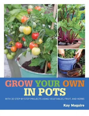 Rhs Grow Your Own: Nutzpflanzen in Töpfen: 30 Schritt-für-Schritt-Projekte mit Gemüse, Obst und Kräutern - Rhs Grow Your Own: Crops in Pots: With 30 Step-By-Step Projects Using Vegetables, Fruit and Herbs