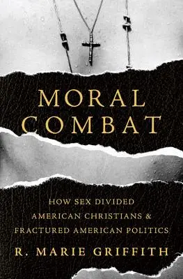 Moralischer Kampf: Wie Sex die amerikanischen Christen spaltete und die amerikanische Politik zerriss - Moral Combat: How Sex Divided American Christians and Fractured American Politics