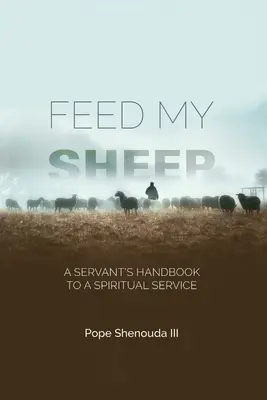 Weide meine Schafe - Handbuch eines Dieners zum geistlichen Dienst - Feed My Sheep - A Servant's Handbook to a spiritual Service