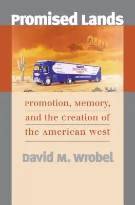 Versprochenes Land: Förderung, Erinnerung und die Entstehung des amerikanischen Westens - Promised Lands: Promotion, Memory, and the Creation of the American West