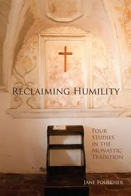 Die Wiedergewinnung der Demut, Band 255: Vier Studien zur monastischen Tradition - Reclaiming Humility, Volume 255: Four Studies in the Monastic Tradition