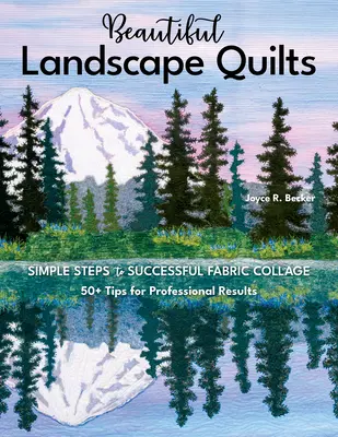 Schöne Landschafts-Quilts: Einfache Schritte zur erfolgreichen Stoffcollage; 50+ Tipps für professionelle Ergebnisse - Beautiful Landscape Quilts: Simple Steps to Successful Fabric Collage; 50+ Tips for Professional Results