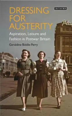 Dressing for Austerity: Streben, Freizeit und Mode im Großbritannien der Nachkriegszeit - Dressing for Austerity: Aspiration, Leisure and Fashion in Post-War Britain