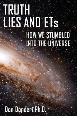 Wahrheit, Lügen und ETs: Wie wir ins Universum gestolpert sind - Truth, Lies and ETs: How We Stumbled into the Universe
