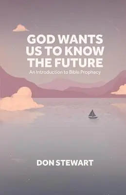 Gott will, dass wir die Zukunft kennen: Eine Einführung in die biblische Prophezeiung - God Wants Us To Know The Future: An Introduction to Bible Prophecy