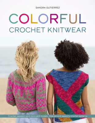 Bunte Häkelstrickwaren: Häkelpullover und mehr mit Mosaik-, Intarsien- und Gobelinhäkelmustern - Colorful Crochet Knitwear: Crochet Sweaters and More with Mosaic, Intarsia and Tapestry Crochet Patterns