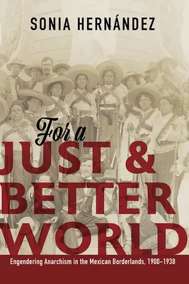 Für eine gerechte und bessere Welt: Die Entstehung des Anarchismus im mexikanischen Grenzgebiet, 1900-1938 - For a Just and Better World: Engendering Anarchism in the Mexican Borderlands, 1900-1938