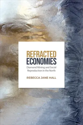 Gebrochene Ökonomien: Diamantenabbau und soziale Reproduktion im Norden - Refracted Economies: Diamond Mining and Social Reproduction in the North
