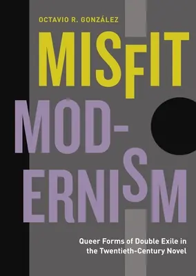 Außenseiter der Moderne: Queere Formen des doppelten Exils im Roman des zwanzigsten Jahrhunderts - Misfit Modernism: Queer Forms of Double Exile in the Twentieth-Century Novel