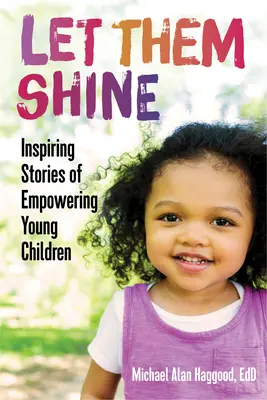 Lass sie leuchten: Inspirierende Geschichten über die Förderung junger Kinder - Let Them Shine: Inspiring Stories of Empowering Young Children