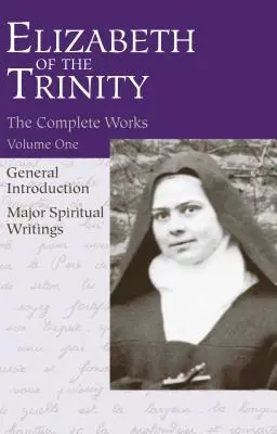 Das Gesamtwerk der Elisabeth von der Dreifaltigkeit, Bd. 1: Allgemeine Einführung - Die wichtigsten geistlichen Schriften - The Complete Works of Elizabeth of the Trinity, Vol. 1: General Introduction - Major Spiritual Writings