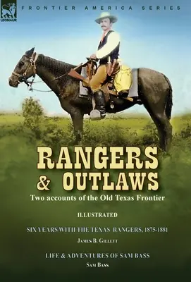 Rangers and Outlaws: Zwei Berichte über die alte texanische Grenze - Sechs Jahre mit den Texas Rangers, 1875 bis 1881 von James B. Gillettt & Life and - Rangers and Outlaws: Two accounts of the Old Texas Frontier-Six Years With the Texas Rangers, 1875 to 1881 by James B. Gillettt & Life and