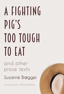 Ein Kampfschwein ist zu zäh, um es zu essen: und andere Prosatexte - A Fighting Pig's Too Tough to Eat: and other prose texts