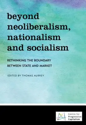 Jenseits von Neoliberalismus, Nationalismus und Sozialismus: Die Grenze zwischen Staat und Markt neu überdenken - Beyond Neoliberalism, Nationalism and Socialism: Rethinking the Boundary Between State and Market