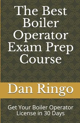 Der beste Kesselbetreiber-Prüfungsvorbereitungskurs: Erlangen Sie Ihre Kesselbetreiberlizenz in 30 Tagen - The Best Boiler Operator Exam Prep Course: Get Your Boiler Operator License in 30 Days
