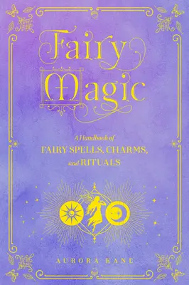 Feenmagie: Ein Handbuch der Zaubersprüche, Charme und Rituale, Band 11 - Fairy Magic: A Handbook of Enchanting Spells, Charms, and Ritualsvolume 11