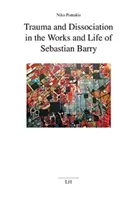 Trauma und Dissoziation in den Werken und im Leben von Sebastian Barry - Trauma and Dissociation in the Works and Life of Sebastian Barry