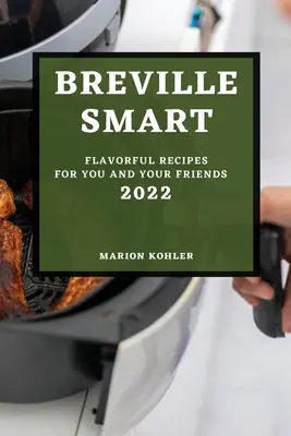 Breville Smart 2022: Schmackhafte Rezepte für Sie und Ihre Freunde - Breville Smart 2022: Flavorful Recipes for You and Your Friends