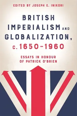 Britischer Imperialismus und Globalisierung, C. 1650-1960: Essays zu Ehren von Patrick O'Brien - British Imperialism and Globalization, C. 1650-1960: Essays in Honour of Patrick O'Brien