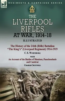 The Liverpool Rifles at War, 1914-18-Die Geschichte des 2/6th (Rifle) Battalion The King's (Liverpool Regiment) 1914-1919 von C. E. Wurtzburg und einem Ac - The Liverpool Rifles at War, 1914-18-The History of the 2/6th (Rifle) Battalion The King's (Liverpool Regiment) 1914-1919 by C. E. Wurtzburg and an Ac