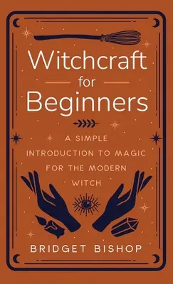 Hexerei für Anfänger: Eine einfache Einführung in die Magie für die moderne Hexe - Witchcraft for Beginners: A Simple Introduction to Magic for the Modern Witch