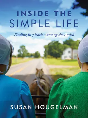Das Innere des einfachen Lebens: Inspiration finden bei den Amish - Inside the Simple Life: Finding Inspiration Among the Amish