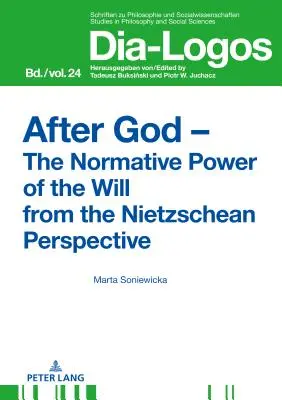 Nach Gott - Die normative Kraft des Willens aus der nietzscheanischen Perspektive - After God - The Normative Power of the Will from the Nietzschean Perspective