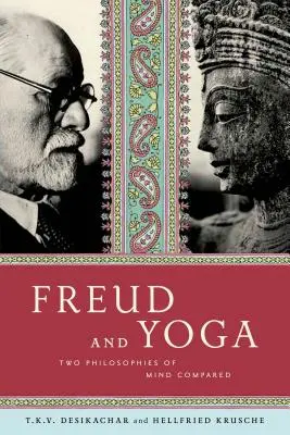 Freud und Yoga: Zwei Philosophien des Geistes im Vergleich - Freud and Yoga: Two Philosophies of Mind Compared