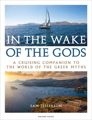 Auf den Spuren der Götter: Ein Reisebegleiter durch die Welt der griechischen Mythen - In the Wake of the Gods: A Cruising Companion to the World of the Greek Myths
