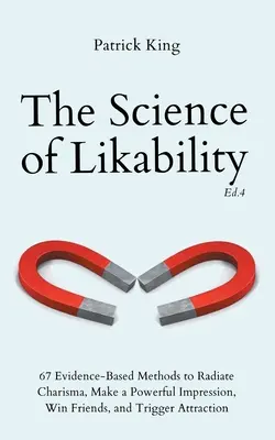 Die Wissenschaft der Sympathie: 67 evidenzbasierte Methoden, um Charisma auszustrahlen, einen starken Eindruck zu hinterlassen, Freunde zu gewinnen und Anziehungskraft auszulösen (4. Auflage) - The Science of Likability: 67 Evidence-Based Methods to Radiate Charisma, Make a Powerful Impression, Win Friends, and Trigger Attraction (4th Ed
