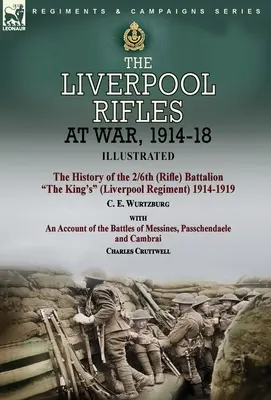 The Liverpool Rifles at War, 1914-18-Die Geschichte des 2/6th (Rifle) Battalion The King's (Liverpool Regiment) 1914-1919 von C. E. Wurtzburg und ein Ac - The Liverpool Rifles at War, 1914-18-The History of the 2/6th (Rifle) Battalion The King's (Liverpool Regiment) 1914-1919 by C. E. Wurtzburg and an Ac