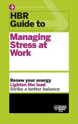 HBR-Leitfaden zum Umgang mit Stress am Arbeitsplatz (HBR-Leitfadenreihe) - HBR Guide to Managing Stress at Work (HBR Guide Series)