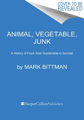 Tierisch, pflanzlich, Junk: Eine Geschichte des Essens, von nachhaltig bis selbstmörderisch - Animal, Vegetable, Junk: A History of Food, from Sustainable to Suicidal