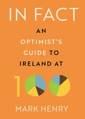 In der Tat: Der Leitfaden eines Optimisten für Irland mit 100 Jahren - In Fact: An Optimist's Guide to Ireland at 100
