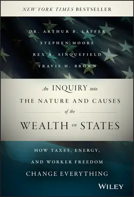 Eine Untersuchung über die Natur und die Ursachen des Reichtums der Staaten: Wie Steuern, Energie und die Freiheit der Arbeiter alles verändern - An Inquiry Into the Nature and Causes of the Wealth of States: How Taxes, Energy, and Worker Freedom Change Everything