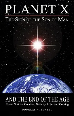 Planet X, das Zeichen des Menschensohns und das Ende des Zeitalters: Planet X bei der Schöpfung, Geburt und Wiederkunft - Planet X, the Sign of the Son of Man, and the End of the Age: Planet X at the Creation, Nativity & Second Coming