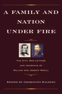 Eine Familie und eine Nation unter Beschuss: Die Bürgerkriegsbriefe und -tagebücher von William und Joseph Medill - A Family and Nation Under Fire: The Civil War Letters and Journals of William and Joseph Medill