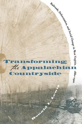 Die Umgestaltung der ländlichen Gebiete der Appalachen: Eisenbahnen, Entwaldung und sozialer Wandel in West Virginia, 1880-1920 - Transforming the Appalachian Countryside: Railroads, Deforestation, and Social Change in West Virginia, 1880-1920