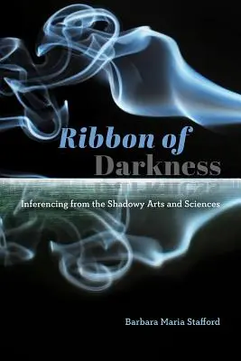 Band der Finsternis: Rückschlüsse aus den schattenhaften Künsten und Wissenschaften - Ribbon of Darkness: Inferencing from the Shadowy Arts and Sciences