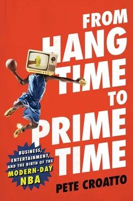 Von der „Hang Time“ zur „Prime Time“: Wirtschaft, Unterhaltung und die Entstehung der modernen NBA - From Hang Time to Prime Time: Business, Entertainment, and the Birth of the Modern-Day NBA