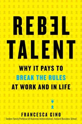 Rebellisches Talent: Warum es sich lohnt, bei der Arbeit und im Leben die Regeln zu brechen - Rebel Talent: Why It Pays to Break the Rules at Work and in Life