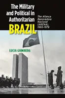 Das Militär und die Politik im autoritären Brasilien: Die Aliana Renovadora Nacional (Arena), 1965-1979 - The Military and Political in Authoritarian Brazil: The Aliana Renovadora Nacional (Arena), 1965-1979