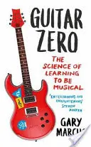 Guitar Zero - Die Wissenschaft vom Erlernen der Musikalität - Guitar Zero - The Science of Learning to be Musical