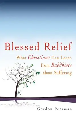 Gesegnete Erleichterung: Was Christen von Buddhisten über das Leiden lernen können - Blessed Relief: What Christians Can Learn from Buddhists about Suffering